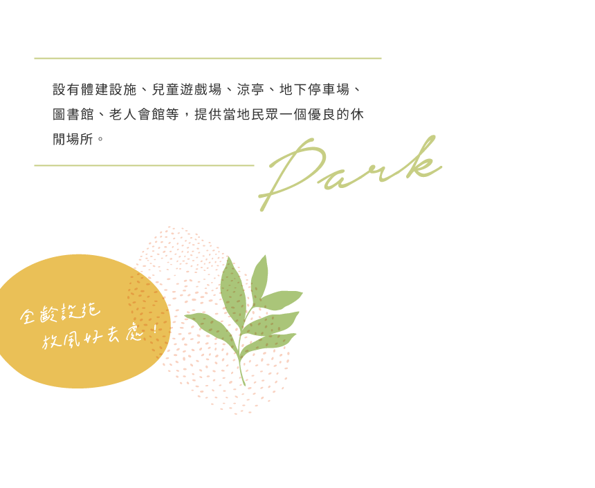 設有體建設施、兒童遊戲場、涼亭、地下停車場、圖書館、老人會館等，提供當地民眾一個優良的休閒場所。